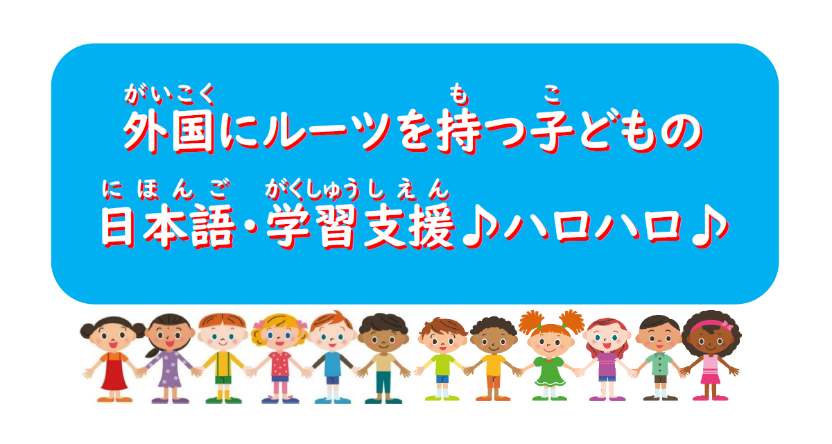 外国にルーツを持つ子どもの日本語・学習支援ハロハロ